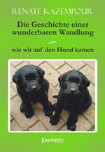 Die Geschichte einer wunderbaren Wandlung oder wie wir auf den Hund kamen