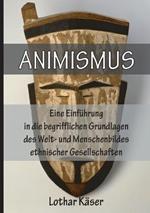 Animismus: Eine Einfuhrung in Die Begrifflichen Grundlagen Des Welt- Und Menschenbildes Ethnischer Gesellschaften