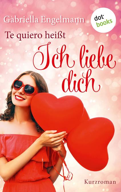Te quiero heißt Ich liebe dich - Gabriella Engelmann - ebook