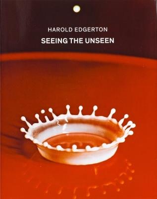 Harold Edgerton: Seeing the Unseen - Harold Edgerton - cover