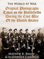 Original Photographs Taken on the Battlefields during the Civil War of the United States