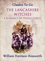 The Lancashire Witches: A Romance of Pendle Forest