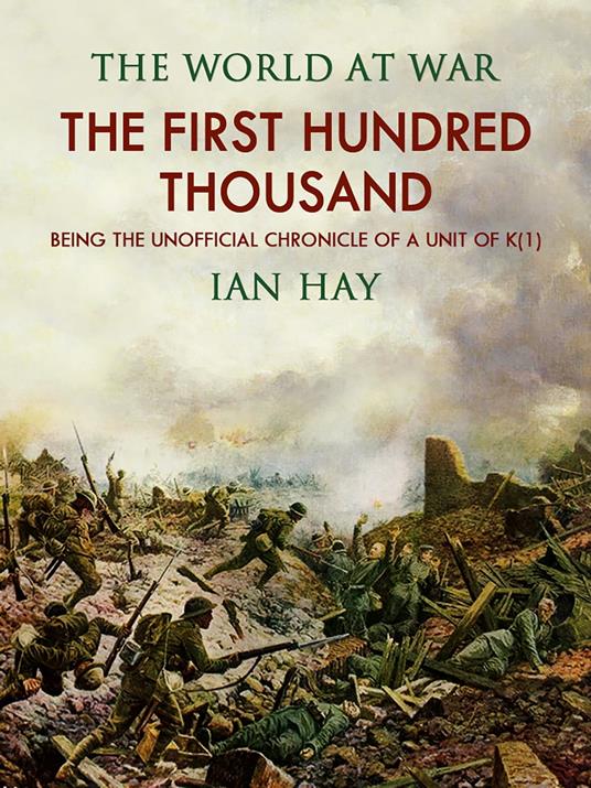 The First Hundred Thousand: Being the Unofficial Chronicle of a Unit of "K(1)"