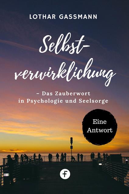 Selbstverwirklichung – Das Zauberwort in Psychologie und Seelsorge