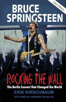Rocking The Wall: Bruce Springsteen: The Berlin Concert That Changed The World. - Erik Kirschbaum - cover