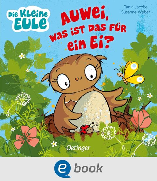 Die kleine Eule. Auwei, Was ist das für ein Ei? - Susanne Weber,Tanja Jacobs - ebook