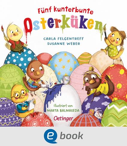 Fünf kunterbunte Osterküken - Carla Felgentreff,Susanne Weber,Marta Balmaseda - ebook