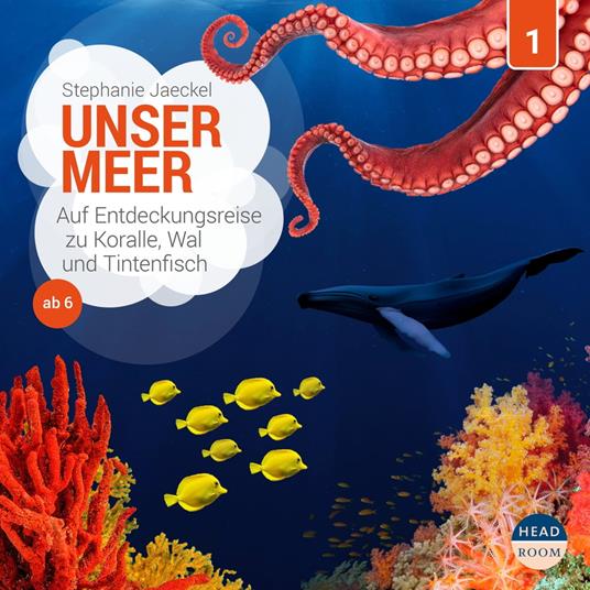 Unsere Welt, Folge 1: Unser Meer - Auf Entdeckungsreise zu Koralle, Wal und Tintenfisch (Ungekürzt)