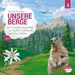 Unsere Welt, Folge 3: Unsere Berge - Auf Entdeckungsreise zu Gipfeln, Edelweiß und Murmeltier (Ungekürzt)