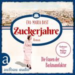 Zuckerjahre - Die Frauen der Backmanufaktur - Die Backdynastie, Band 2 (Ungekürzt)