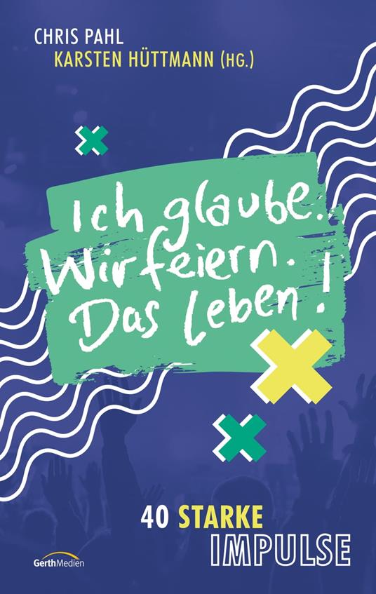 Ich glaube. Wir feiern. Das Leben! - Karsten Hüttmann,Chris Pahl - ebook