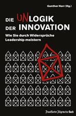 Die Unlogik der Innovation: Wie Sie durch Widersprüche Leadership meistern