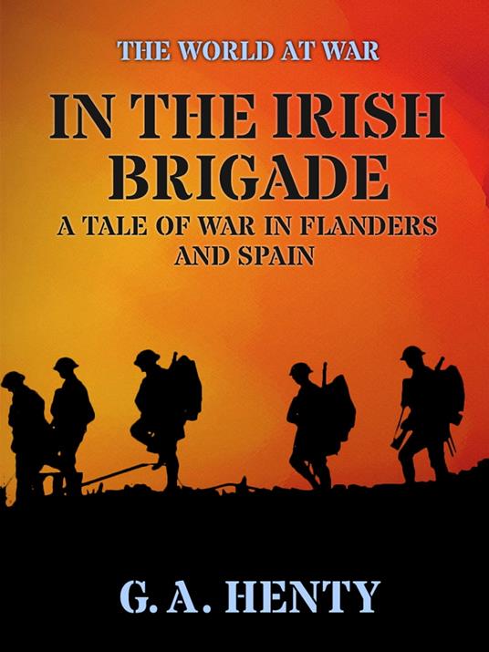 In the Irish Brigade A Tale of War in Flanders and Spain