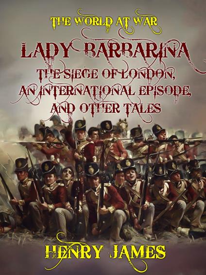 Lady Barbarina, The Siege of London, An International Episode, and Other Tales