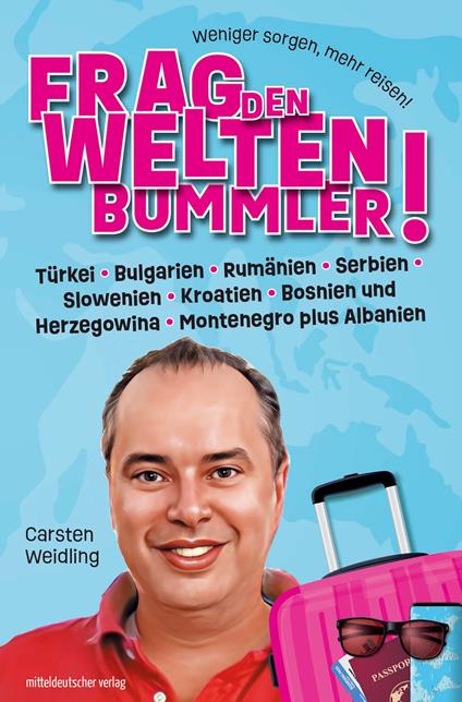 Frag den Weltenbummler! Türkei, Bulgarien, Rumänien, Serbien, Slowenien, Kroatien, Bosnien und Herzegowina, Montenegro plus Albanien