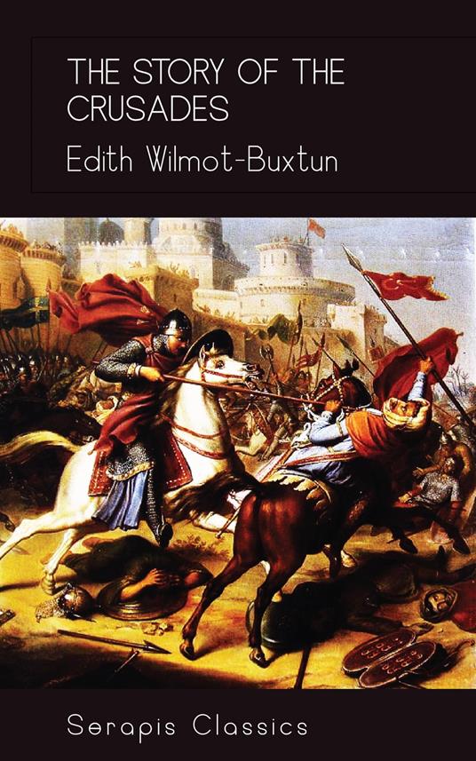 The Story of the Crusades (Serapis Classics) - Edith Wilmot-Buxtun - ebook