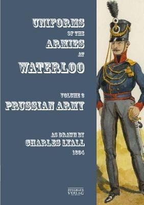 Uniforms of the Armies at Waterloo: Volume 3: Prussian Army - Charles Lyall - cover