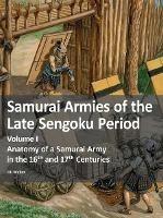 Samurai Armies of the Late Sengoku Period: Volume I: Anatomy of a Samurai Army in the 16th and 17th Centuries - Till Weber - cover