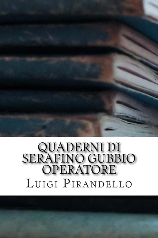 Quaderni di Serafino Gubbio operatore - Luigi Pirandello - ebook