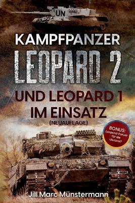 Kampfpanzer Leopard 2 und Leopard 1 im Einsatz (NEUAUFLAGE): Historie, Varianten und Kampfeinsätze in Bosnien, Afghanistan, Kosovo, Türkei, Syrien und mehr + BONUS: Ausblick Ukraine - Jill Marc Münstermann - cover