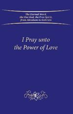 I Pray unto the Power of Love (Hardbound)