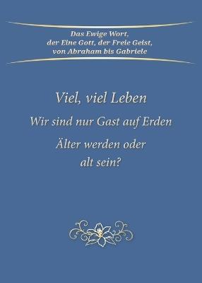 Viel, viel Leben. Wir sind nur Gast auf Erden. ?lter werden oder alt sein? - Gabriele - cover