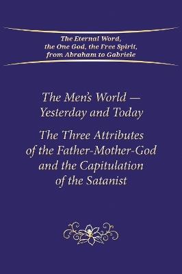 The Men's World - Yesterday and Today: The Three Attributes of the Father-Mother-God and the Capitulation of the Satanist - Gabriele Publishing House - cover