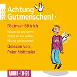 Achtung, Gutmenschen! - Warum sie uns nerven - Womit sie uns quälen - Wie wir sie loswerden (Gekürzt)