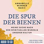 Die Spur der Bienen - Meine Suche nach den spirituellen Wurzeln unserer Kultur (ungekürzt)