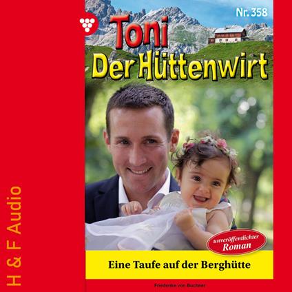 Eine Taufe auf der Berghütte - Toni der Hüttenwirt, Band 358 (ungekürzt)