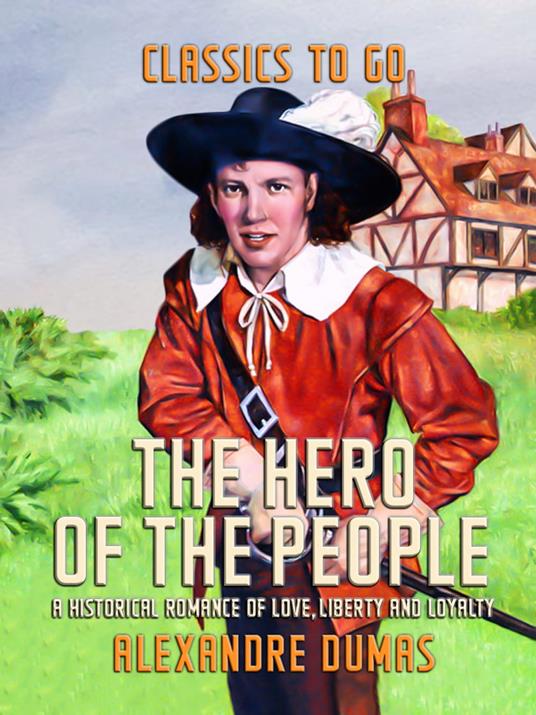 The Hero of the People A Historical Romance of Love, Liberty and Loyalty