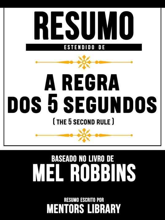 Resumo Estendido De A Regra Dos 5 Segundos (The 5 Second Rule) - Baseado No Livro De Mel Robbins