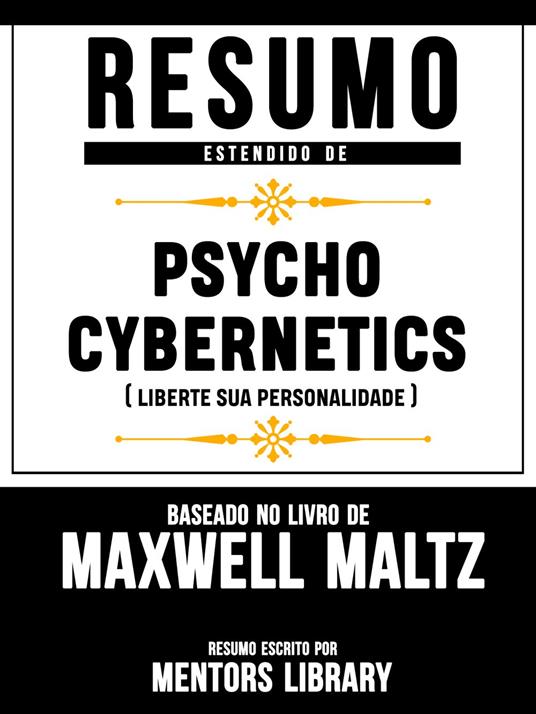 Resumo Estendido De Psycho Cybernetics (Liberte Sua Personalidade) - Baseado No Livro De Maxwell Maltz