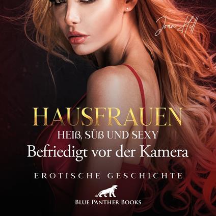 Hausfrauen: Heiß, süß & sexy – Befriedigt vor der Kamera / Erotik Audio Story / Erotisches Hörbuch