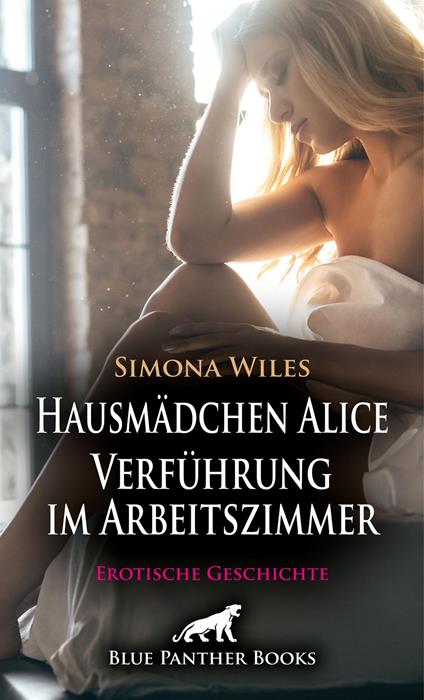 Hausmädchen Alice - Verführung im Arbeitszimmer | Erotische Geschichte