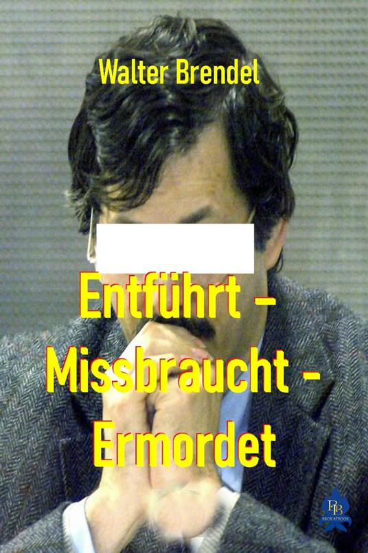 Entführt – Missbraucht – Ermordet