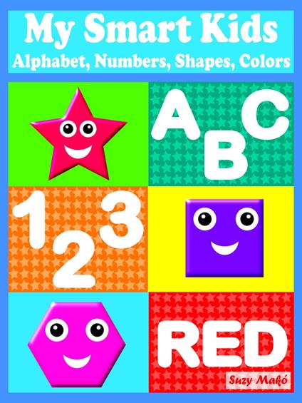 My Smart Kids - Alphabet, Numbers, Shapes, Colors - Suzy Makó - ebook