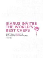 Ikarus Invites the World's Best Chefs: Exceptional Recipes and International Chefs in Portrait: Volume 9