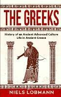 The Greeks: History of an Ancient Advanced Culture Life in Ancient Greece - Niels Lobmann - cover