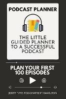 Podcast Planner: The Little Guided Planner to a Successful Podcast - Jerry The Pod-Starter Hamilton - cover