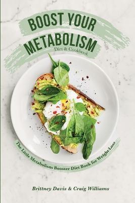 Boost Your Metabolism Diet & Cookbook: The Little Metabolism Booster Diet Book for Weight Loss - Brittney Davis,Craig Williams - cover