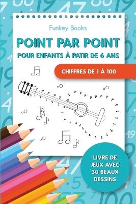 Point par point pour enfants a partir de 6 ans - Chiffres de 1 a 100 - Funkey Books - cover