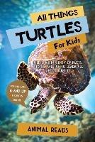 All Things Turtles For Kids: Filled With Plenty of Facts, Photos, and Fun to Learn all About Turtles - Animal Reads - cover