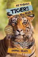 All Things Tigers For Kids: Filled With Plenty of Facts, Photos, and Fun to Learn all About Tigers - Animal Reads - cover