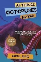 All Things Octopuses For Kids: Filled With Plenty of Facts, Photos, and Fun to Learn all About Octopuses - Animal Reads - cover