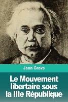Le Mouvement libertaire sous la IIIe Republique - Jean Grave - cover