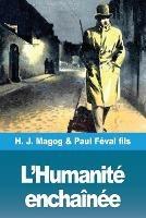 L'Humanite enchainee: Les Mysteres de Demain volume 4 - H J Magog,Paul Feval Fils - cover