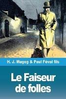 Le Faiseur de folles: Les Mysteres de Demain volume 5 - H J Magog,Paul Feval Fils - cover