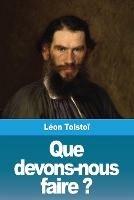 Que devons-nous faire ? - Leon Tolstoi - cover