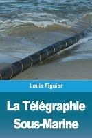 La Telegraphie Sous-Marine - Louis Figuier - cover
